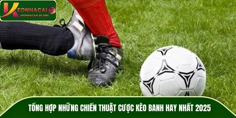 Tổng hợp những chiến thuật cược kèo banh hay nhất 2026
