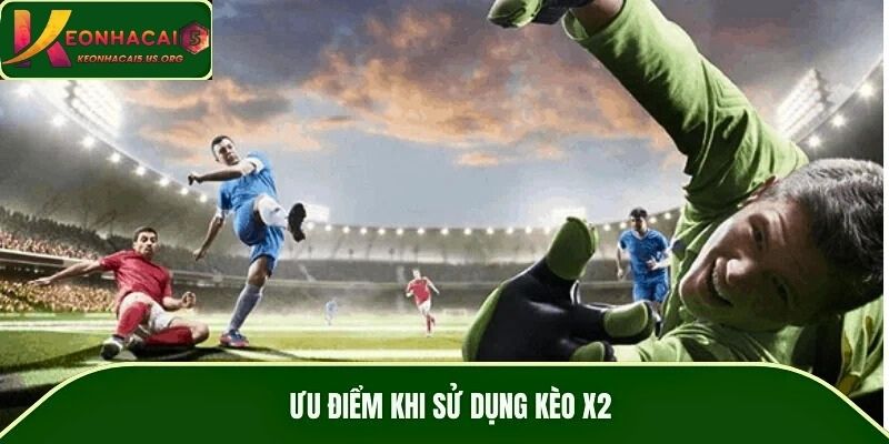 Ưu điểm khi sử dụng kèo X2