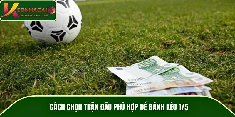 Cách chọn trận đấu phù hợp để đánh kèo 1/5