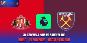 Soi Kèo West Ham Vs Sunderland: 19h30 - 24/01/2026 - Ngoại Hạng Anh