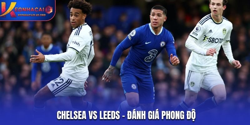 Nhận định soi kèo Chelsea vs Leeds qua phong độ