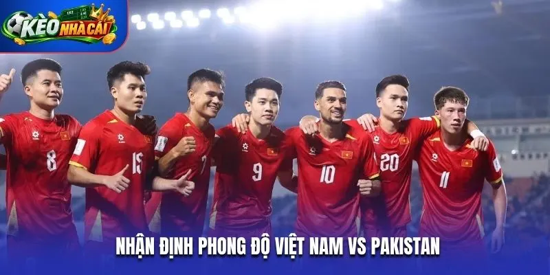 Nhận định phong độ Việt Nam vs Pakistan