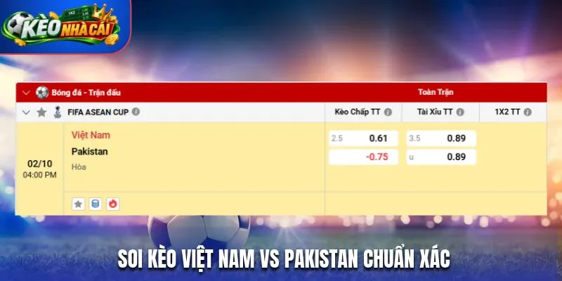 Soi kèo Việt Nam vs Pakistan chuẩn xác qua bảng kèo nhà cái
